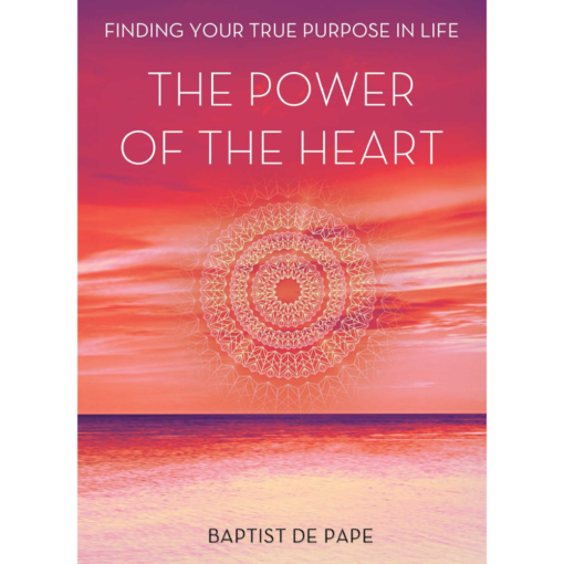 The Power of the Heart: Finding Your True Purpose in Life