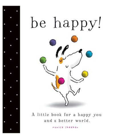 Be Happy. A Little Book for a Happy You and A Better World